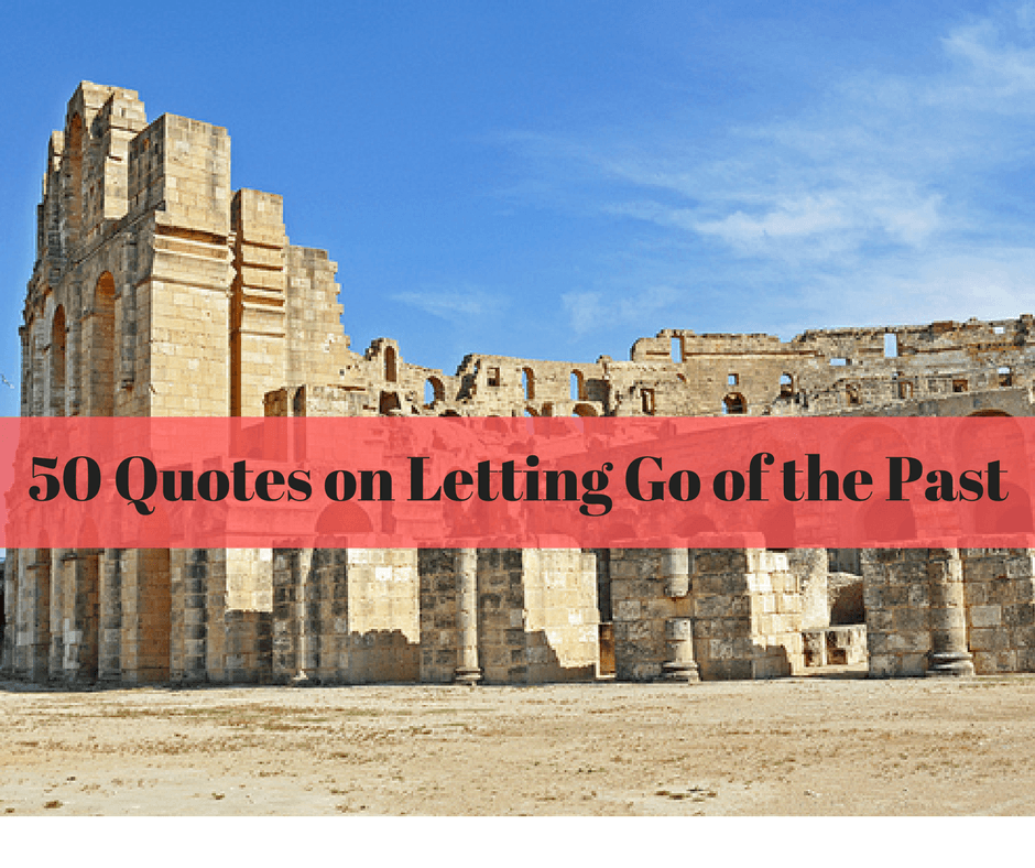 50 Letting Go Of the Past Quotes - Let Go and Move On