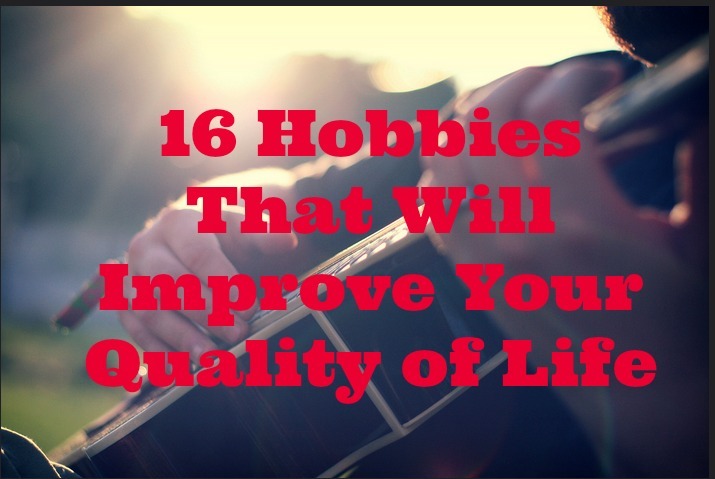16 Hobbies That Will Improve Your Quality of Life