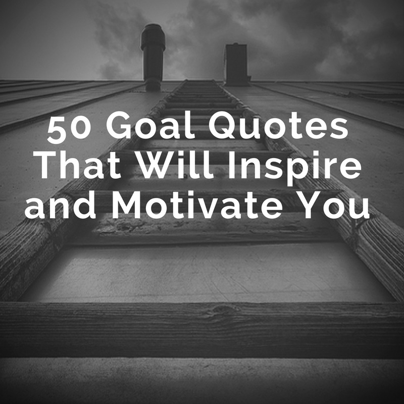 Goal Quotes - 50 Goal Quotes to Inspire and Motivate You